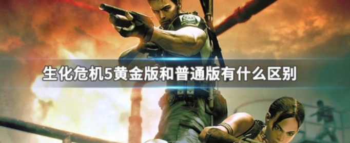 生化危机5黄金版和普通版有什么区别_生化危机5黄金版和普通版区别
