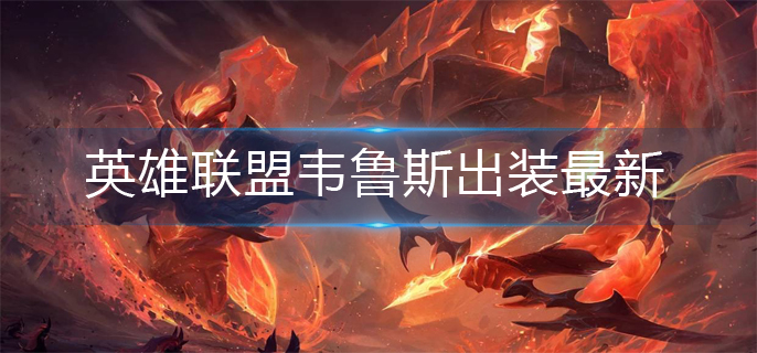 英雄联盟韦鲁斯出装最新_韦鲁斯最强出装