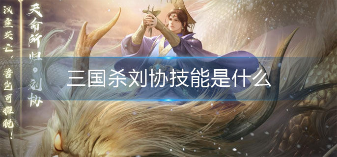 三国杀刘协技能是什么_刘协技能介绍
