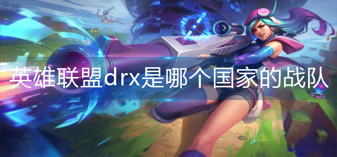 英雄联盟drx是哪个国家的战队_drx战队所属国家