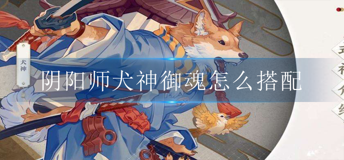阴阳师犬神御魂怎么搭配_犬神御魂搭配攻略