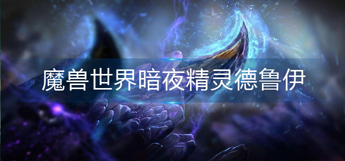 魔兽世界暗夜精灵德鲁伊怎么幻化_暗夜精灵德鲁伊幻化攻略