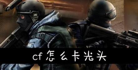 cf光头怎么卡_cf卡光头方法