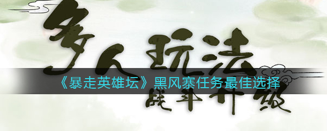 暴走英雄坛黑风寨选项攻略_黑风寨任务最佳选择