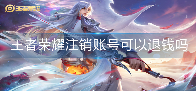 王者荣耀怎么注销账号可以退钱吗_注销账号退钱机制