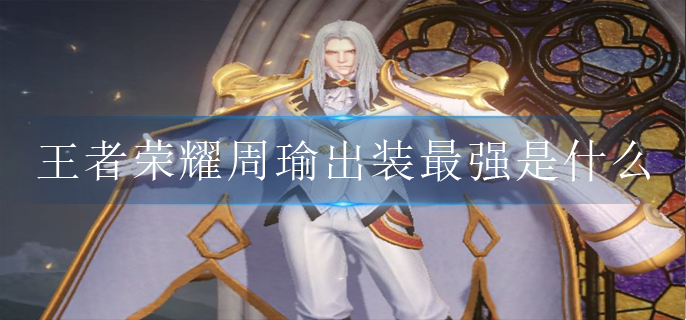 王者荣耀周瑜出装最强是什么_周瑜出装攻略2022