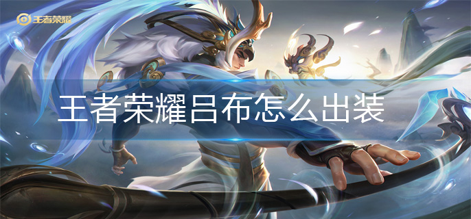 王者荣耀吕布怎么出装_吕布出装攻略