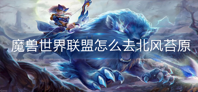 魔兽世界联盟怎么去北风苔原_联盟去北风苔原路线