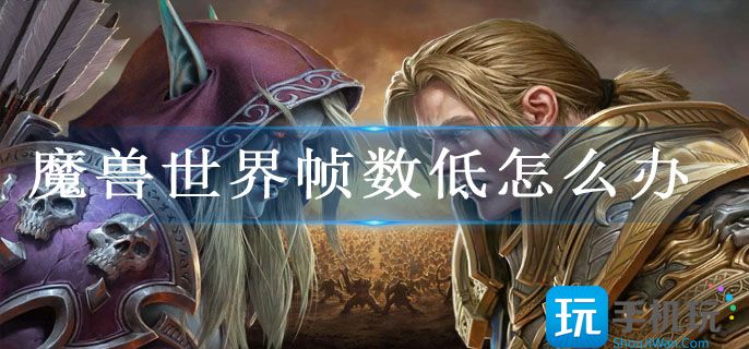 魔兽世界帧数低怎么办_帧数低设置方法