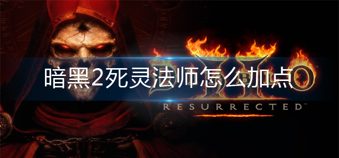 暗黑2死灵法师怎么加点_死灵法师加点推荐