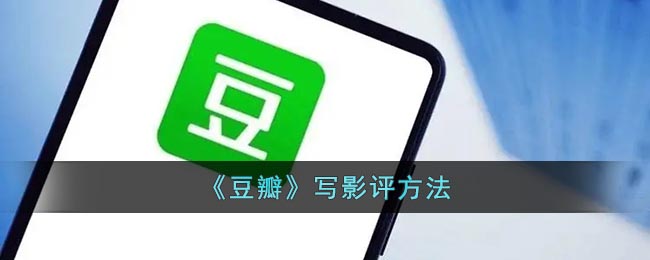 豆瓣怎么写短评_豆瓣写影评方法