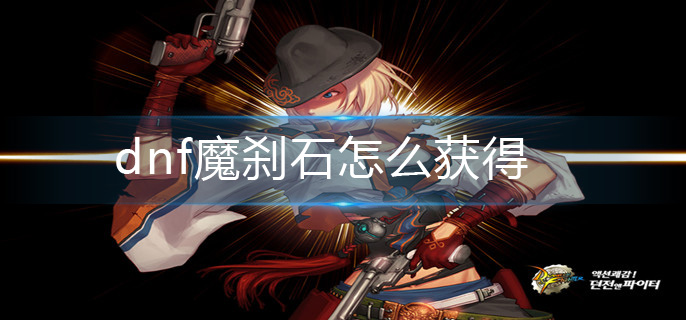 dnf魔刹石怎么获得_魔刹石获得方法