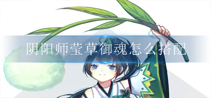阴阳师莹草御魂怎么搭配_莹草御魂搭配推荐