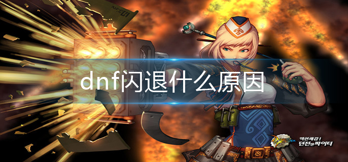 dnf闪退什么原因_闪退原因解析