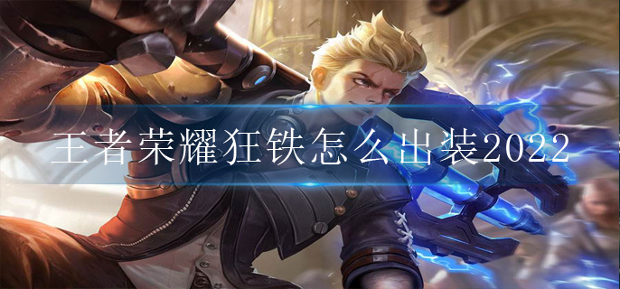 王者荣耀狂铁怎么出装2022_狂铁最强出装2022