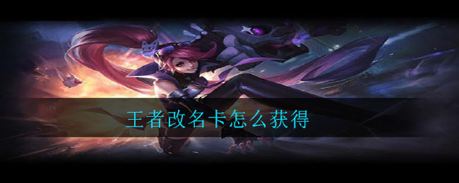 王者改名卡怎么获得