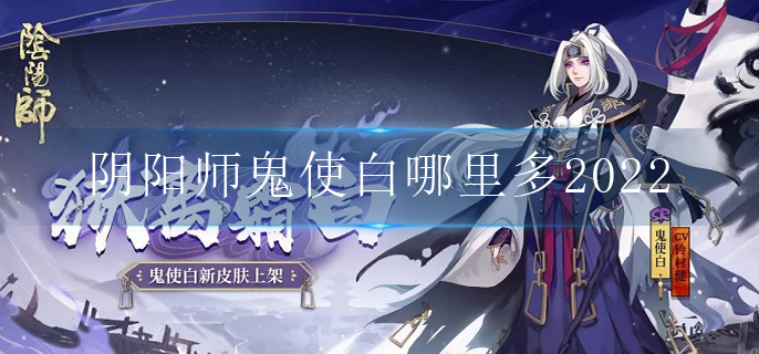 阴阳师鬼使白哪里多2022_鬼使白出现位置2022