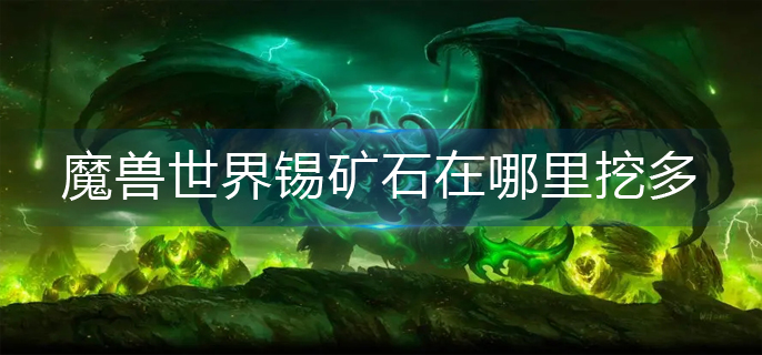 魔兽世界锡矿石在哪里挖多_锡矿石分布图