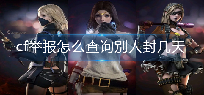 cf举报他人查询封号方法