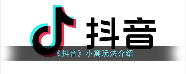 抖音小窝是什么意思_抖音小窝怎么玩