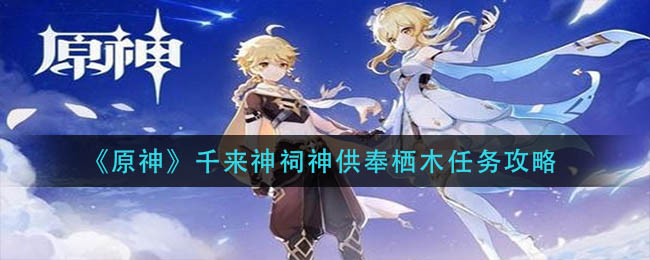 《原神》千来神祠神供奉栖木任务攻略