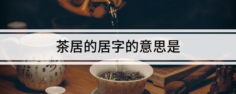 茶居的居字的意思是
