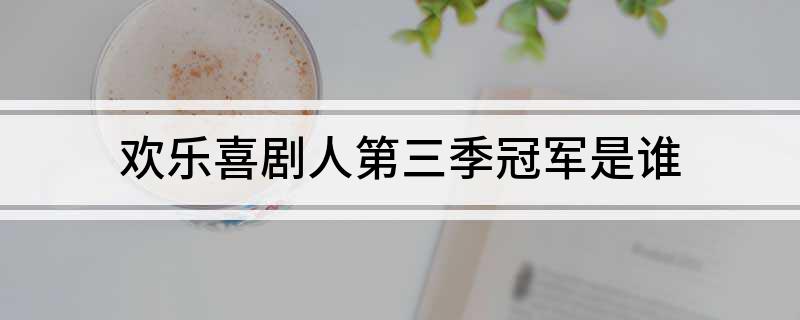 欢乐喜剧人第三季冠军是谁