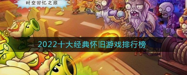 2022十大经典怀旧游戏排行榜_经典好玩的童年游戏推荐2022