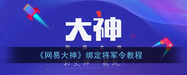网易大神怎么绑定将军令_绑定将军令教程
