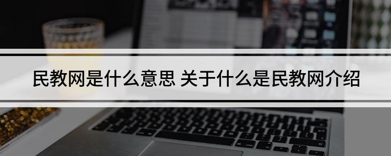 民教网是什么意思 关于什么是民教网介绍