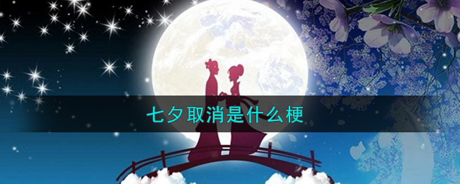 七夕取消是什么梗_七夕取消通知图片分享