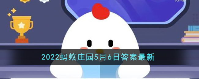 《支付宝》2022蚂蚁庄园5月6日答案最新