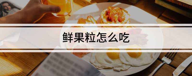 鲜果粒怎么吃