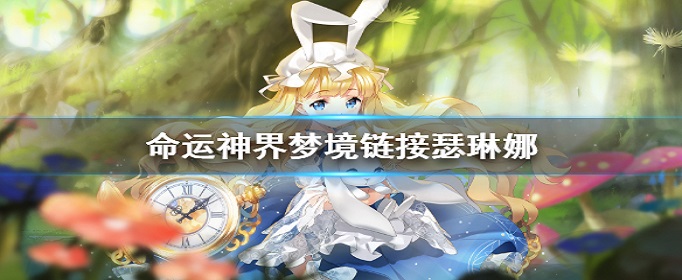 命运神界梦境链接瑟琳娜是谁_命运神界梦境链接瑟琳娜角色介绍