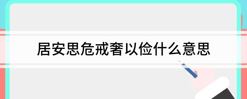 居安思危戒奢以俭什么意思