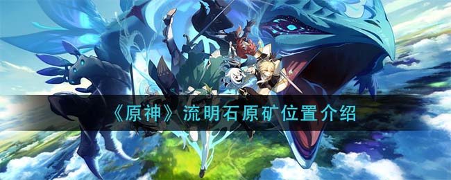 原神流明石原矿在哪里_流明石原矿位置介绍