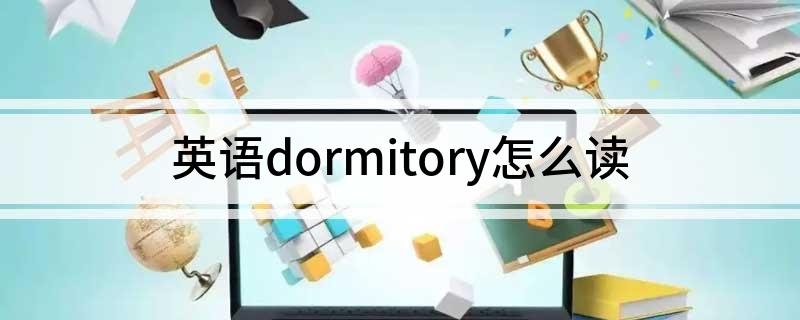 dormitory怎么读 英语dormitory怎么读