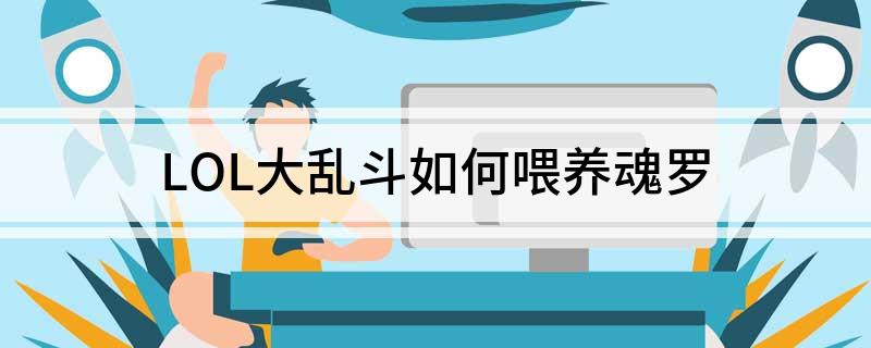 LOL大乱斗如何喂养魂罗