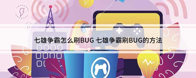 七雄争霸怎么刷BUG 七雄争霸刷BUG的方法
