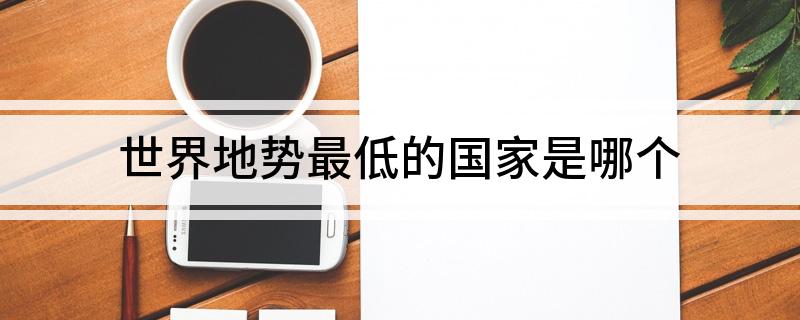 世界地势最低的国家是哪个