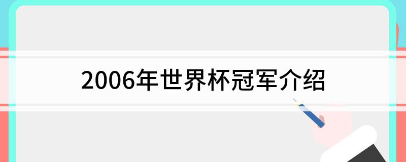 2006年世界杯冠军介绍 2006年是哪个国家取得了世界杯冠军