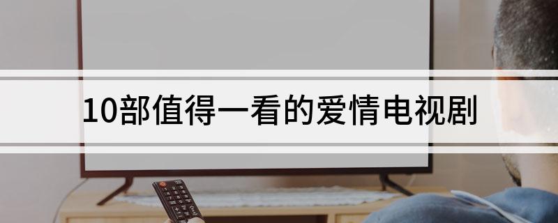 10部值得一看的爱情电视剧