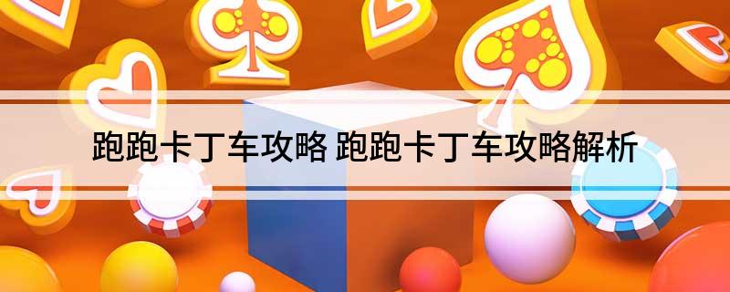 跑跑卡丁车攻略 跑跑卡丁车攻略解析
