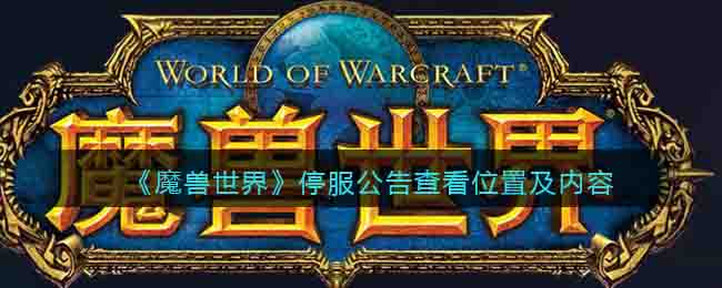 魔兽世界倒闭怎么回事_关服公告在哪看_停服公告查看位置及内容