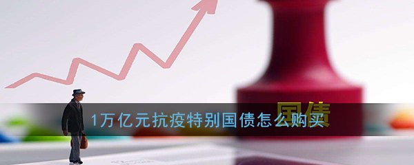 1万亿特别国债怎么购买_1万亿元抗疫特别国债在哪里买