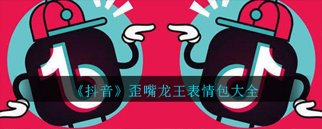 抖音歪嘴龙王表情包有哪些_歪嘴龙王表情包大全