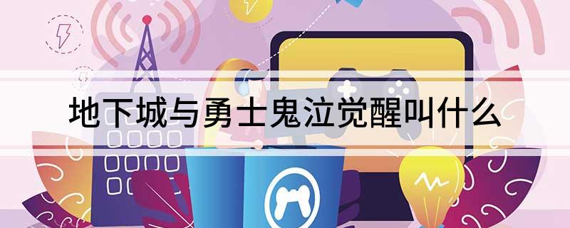 地下城与勇士鬼泣觉醒叫什么