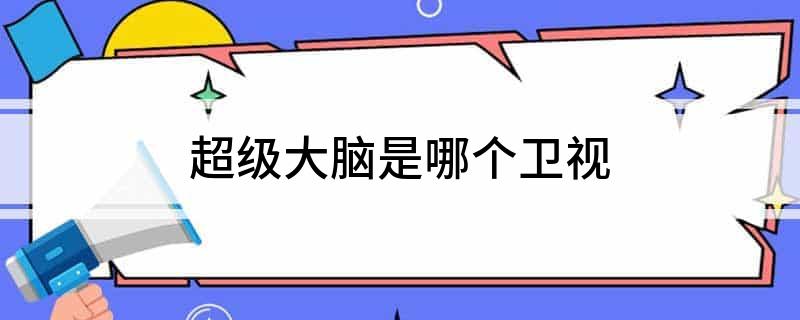 超级大脑是哪个卫视