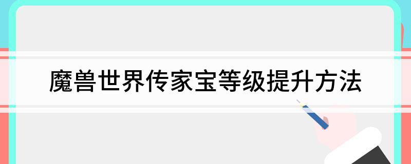 魔兽世界传家宝等级提升方法
