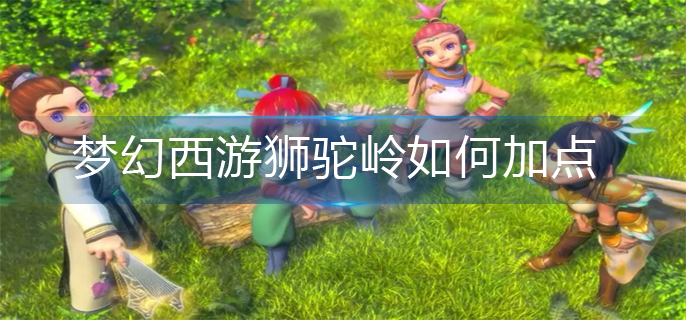 梦幻西游狮驼岭如何加点_狮驼岭加点推荐